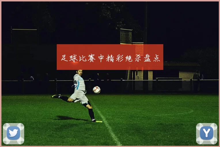 足球比赛中精彩绝杀盘点